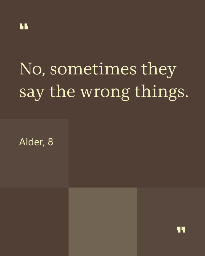 A quote on a brown background with text: “No, sometimes they say the wrong things.” Alder, 8